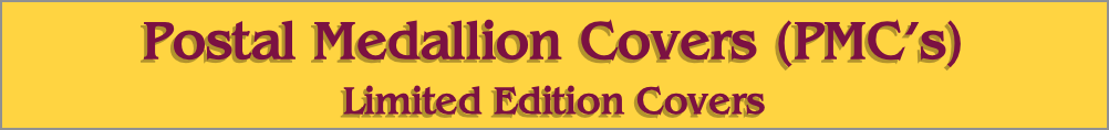 Postal Medallion Covers (PMC’s) 
Limited Edition Covers